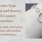 Luxury Bracelets Designed to Elevate Your Fashion and Beauty